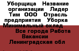 Уборщица › Название организации ­ Лидер Тим, ООО › Отрасль предприятия ­ Уборка › Минимальный оклад ­ 10 000 - Все города Работа » Вакансии   . Ленинградская обл.